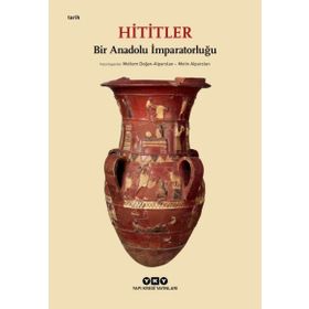 Hititler: Bir Anadolu İmparatorluğu - Kolektif