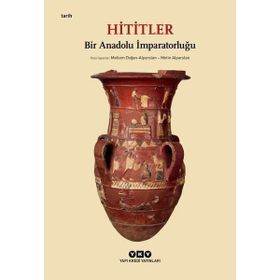Hititler: Bir Anadolu İmparatorluğu - Kolektif