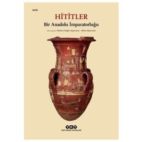 Hititler: Bir Anadolu İmparatorluğu - Kolektif