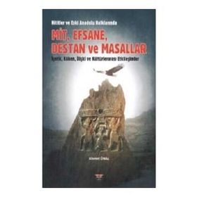 Hititler ve Eski Anadolu Halklarında Mit, Efsane, Destan ve Masallar Ahmet Ünal
