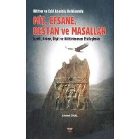 Hititler ve Eski Anadolu Halklarında Mit, Efsane, Destan ve Masallar Ahmet Ünal