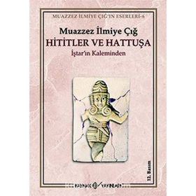HITITLER VE HATTUŞA - MUAZZEZ İLMİYE ÇIĞ