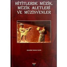 Hititlerde Müzik, Müzik Aletleri ve Müzisyenler Gülgüney Masalcı Şahin