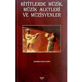 Hititlerde Müzik, Müzik Aletleri ve Müzisyenler Gülgüney Masalcı Şahin