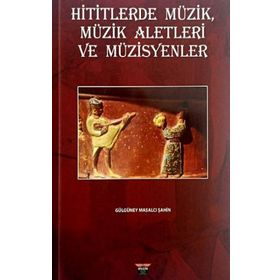 Hititlerde Müzik, Müzik Aletleri ve Müzisyenler Gülgüney Masalcı Şahin