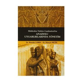 Hititlerden Türkiye Cumhuriyeti’ne Anadolu Uygarlıklarında Yönetim - Mustafa Lamba Dr. Hüseyin Metin Hüseyin Metin