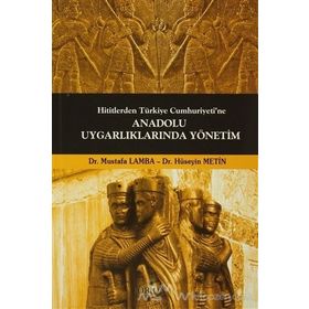 Hititlerden Türkiye Cumhuriyeti’ne Anadolu Uygarlıklarında Yönetim - Mustafa Lamba Dr. Hüseyin Metin Hüseyin Metin
