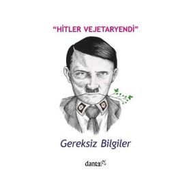 Hitler Vejetaryendi Gereksiz Bilgiler-Dante Yayınları
