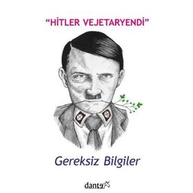 Hitler Vejetaryendi Gereksiz Bilgiler-Dante Yayınları
