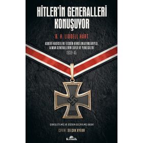 Hitler’in Generalleri Konuşuyor: Askeri Hadiselere İlişkin Kendi Anlatımlarıyla Alman Generallerin Zafer ve Yenilgileri 1939-45
