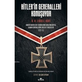 Hitler’in Generalleri Konuşuyor: Askeri Hadiselere İlişkin Kendi Anlatımlarıyla Alman Generallerin Zafer ve Yenilgileri 1939-45