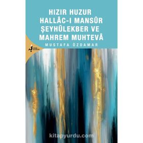 Hızır Huzur Hallacı Mansur Şeyhül Ekber Ve Mahrem Muhteva Mustafa Özdamar