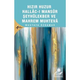 Hızır Huzur Hallacı Mansur Şeyhül Ekber Ve Mahrem Muhteva Mustafa Özdamar
