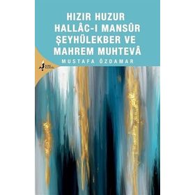 Hızır Huzur Hallacı Mansur Şeyhül Ekber Ve Mahrem Muhteva Mustafa Özdamar