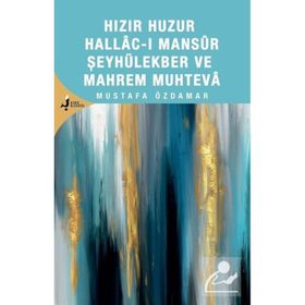 Hızır Huzur Hallacı Mansur Şeyhül Ekber Ve Mahrem Muhteva Mustafa Özdamar