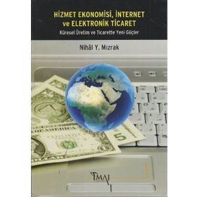 HIZMET EKONOMISI, İNTERNET VE ELEKTRONIK TICARET KÜRESEL ÜRETIM VE TICARETTE YENI GÜÇLER - NIHAL Y. MIZRAK