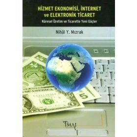 HIZMET EKONOMISI, İNTERNET VE ELEKTRONIK TICARET KÜRESEL ÜRETIM VE TICARETTE YENI GÜÇLER - NIHAL Y. MIZRAK