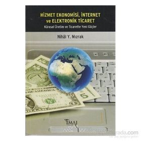 HIZMET EKONOMISI, İNTERNET VE ELEKTRONIK TICARET KÜRESEL ÜRETIM VE TICARETTE YENI GÜÇLER - NIHAL Y. MIZRAK