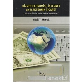 HIZMET EKONOMISI, İNTERNET VE ELEKTRONIK TICARET KÜRESEL ÜRETIM VE TICARETTE YENI GÜÇLER - NIHAL Y. MIZRAK
