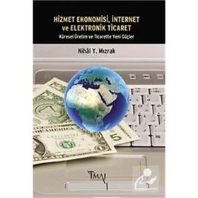HIZMET EKONOMISI, İNTERNET VE ELEKTRONIK TICARET KÜRESEL ÜRETIM VE TICARETTE YENI GÜÇLER - NIHAL Y. MIZRAK