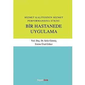 Hizmet Kalitesinin Hizmet Performansına Etkisi Bir Hastanede Uygulama - Sefer Gümüş Emine Ünal Göker