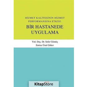 Hizmet Kalitesinin Hizmet Performansına Etkisi Bir Hastanede Uygulama - Sefer Gümüş Emine Ünal Göker