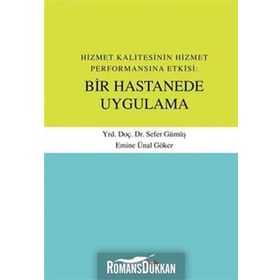Hizmet Kalitesinin Hizmet Performansına Etkisi Bir Hastanede Uygulama - Sefer Gümüş Emine Ünal Göker