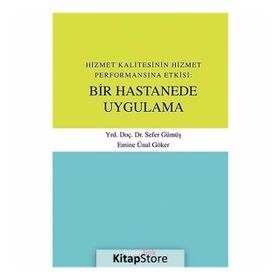 Hizmet Kalitesinin Hizmet Performansına Etkisi Bir Hastanede Uygulama - Sefer Gümüş Emine Ünal Göker