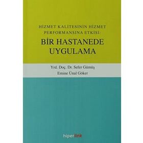 Hizmet Kalitesinin Hizmet Performansına Etkisi Bir Hastanede Uygulama - Sefer Gümüş Emine Ünal Göker