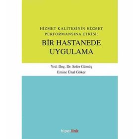 Hizmet Kalitesinin Hizmet Performansına Etkisi Bir Hastanede Uygulama - Sefer Gümüş Emine Ünal Göker