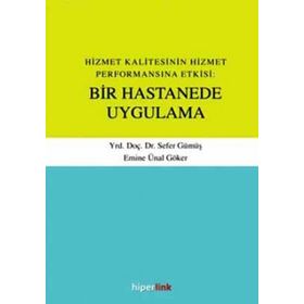 Hizmet Kalitesinin Hizmet Performansına Etkisi Bir Hastanede Uygulama - Sefer Gümüş Emine Ünal Göker