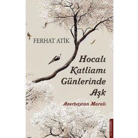Hocalı Katliamı Günlerinde Aşk - Ferhat Atik