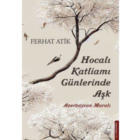 Hocalı Katliamı Günlerinde Aşk - Ferhat Atik
