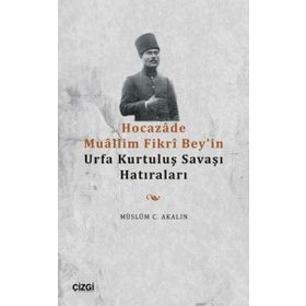Hocazade Muallim Fikri Bey'in Urfa Kurtuluş Savaşı Hatıraları - Müslüm C. Akalın