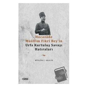 Hocazade Muallim Fikri Bey'in Urfa Kurtuluş Savaşı Hatıraları - Müslüm C. Akalın