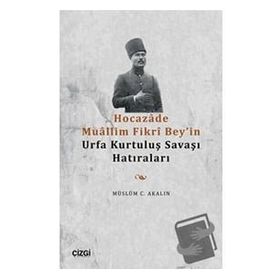 Hocazade Muallim Fikri Bey'in Urfa Kurtuluş Savaşı Hatıraları - Müslüm C. Akalın