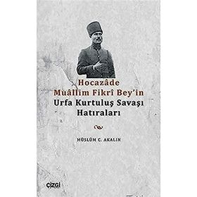 Hocazade Muallim Fikri Bey'in Urfa Kurtuluş Savaşı Hatıraları - Müslüm C. Akalın