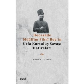 Hocazade Muallim Fikri Bey'in Urfa Kurtuluş Savaşı Hatıraları - Müslüm C. Akalın