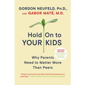 Hold on to Your Kids: Why Parents Need to Matter More Than Peers