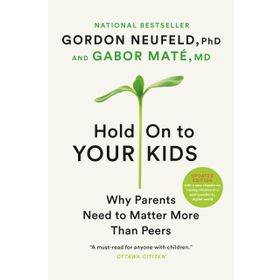 Hold on to Your Kids: Why Parents Need to Matter More Than Peers