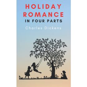 Holiday Romance In Four Parts - Charles Dickens - Platanus Publishing