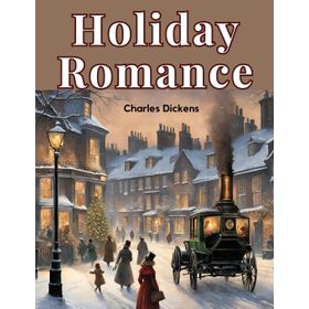 Holiday Romance In Four Parts - Charles Dickens - Platanus Publishing