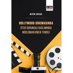 Hollywood Sinemasında Öteki Sorunsalı Bağlamında Müslüman Kimlik Temsili Eğitim Yayınevi