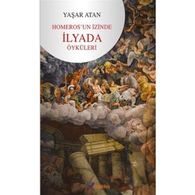 Homeros'un İzinde İlyada Öyküleri - Yaşar Atan