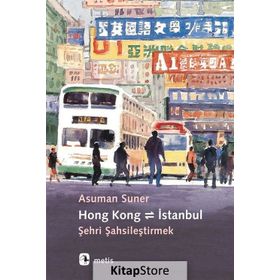 Hong Kong - İstanbul : Şehri Şahsileştirmek / Asuman Suner