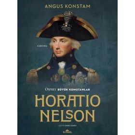 Horatio Nelson - Osprey Büyük Komutanlar