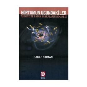 Hortumun Ucundakiler Türkiye’de Batan Bankaların Hikayesi - Hakan Tartan