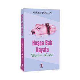 Hoşça Bak Hayata Değiştir Kendini - Mehmet Dikmen