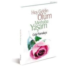 HOŞGELDİN ÖLÜM MERHABA YAŞAM - CELAL PAMUKÇU