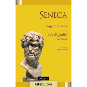 Hoşgörü Üzerine - Ruh Dinginliği Üzerine - Lucius Annaeus Seneca